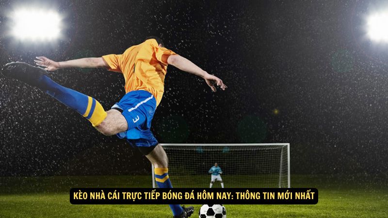 Kèo Nhà Cái Trực Tiếp Bóng Đá Hôm Nay: Thông Tin Mới Nhất 1 keo nha cai truc tiep bong da hom nay