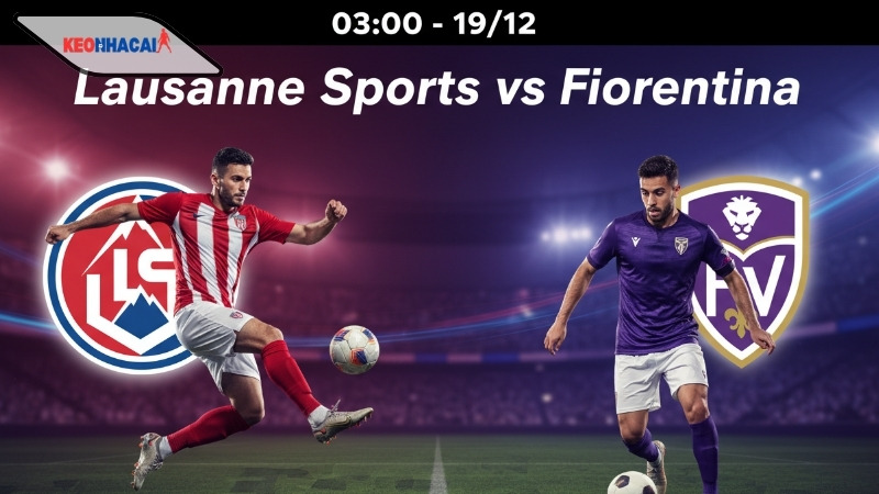 Nhận định bóng đá Lausanne Sports vs Fiorentina, 03h00 ngày 19/12