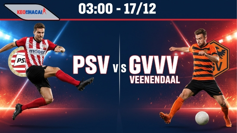 Nhận định bóng đá PSV vs GVVV Veenendaal, 03h00 ngày 17/12