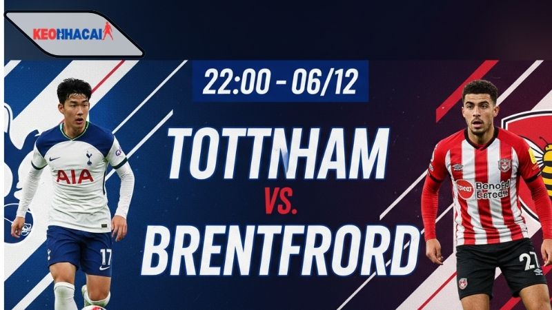 Nhận định bóng đá Tottenham vs Brentford, 22h00 ngày 6/12